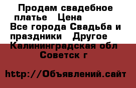 Продам свадебное платье › Цена ­ 8 000 - Все города Свадьба и праздники » Другое   . Калининградская обл.,Советск г.